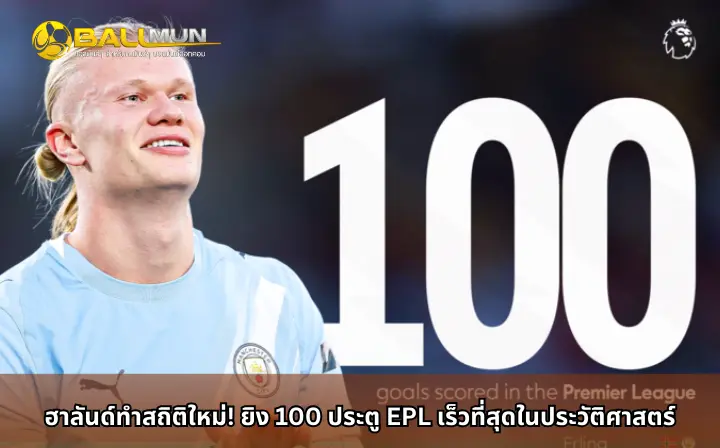ดูบอลสด ฮาลันด์ทำสถิติใหม่! ยิง 100 ประตู EPL เร็วที่สุดในประวัติศาสตร์
